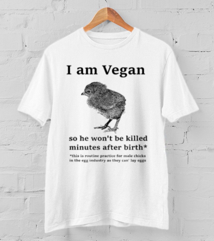 I Am Vegan So He Won't Be Killed Minutes After Birth Routine Practice For Male Chicks T-Shirt