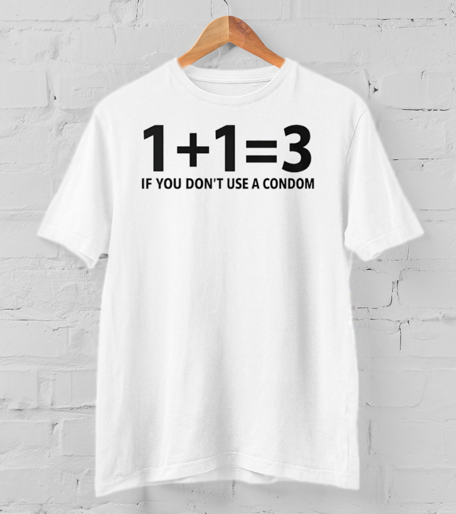 1+1=3 If You Don't Use A Condom Joke T-Shirt