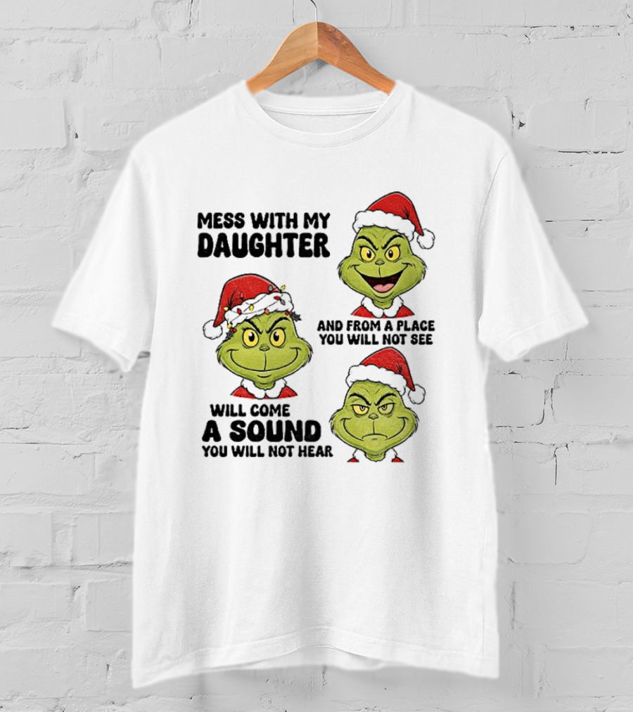 Classic Grinch Santa Mess With My Daughter A Sound You Will Not Hear Christmas T-Shirt
