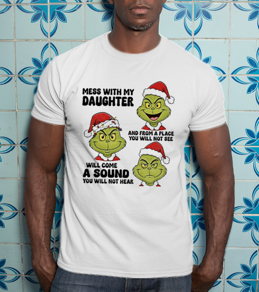 Classic Grinch Santa Mess With My Daughter A Sound You Will Not Hear Christmas T-Shirt