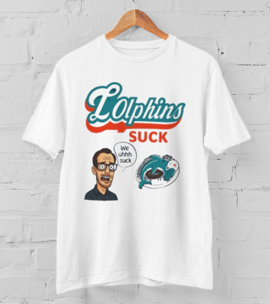Lolphins Suck Miami Dolphins We Still Suck T-Shirt