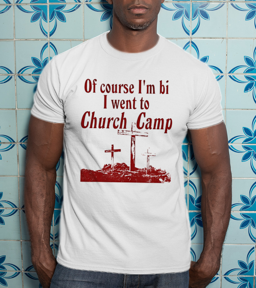 Of Course I'm Bi I Went To Church Camp Crosses T-Shirt