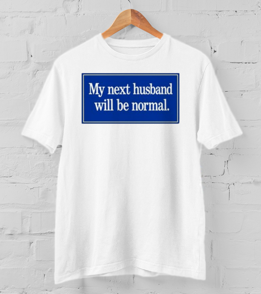 My Next Husband Will Be Normal White Text Blue T-Shirt