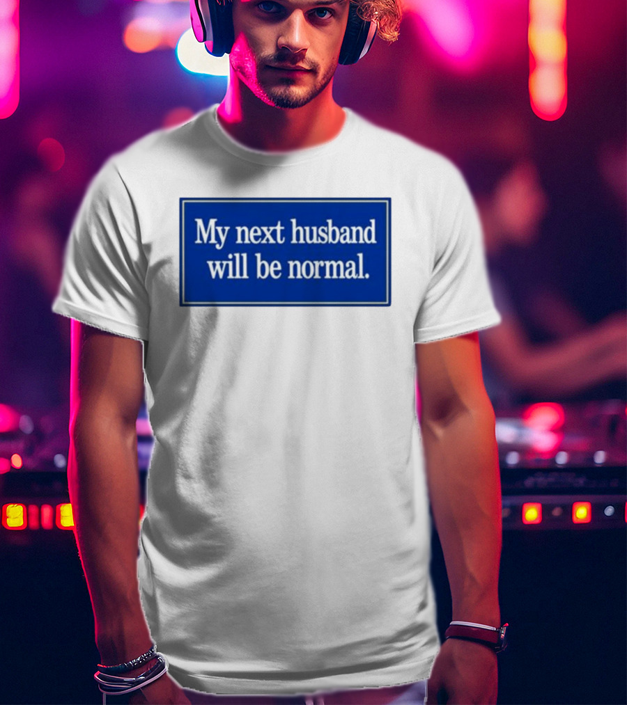 My Next Husband Will Be Normal White Text Blue T-Shirt