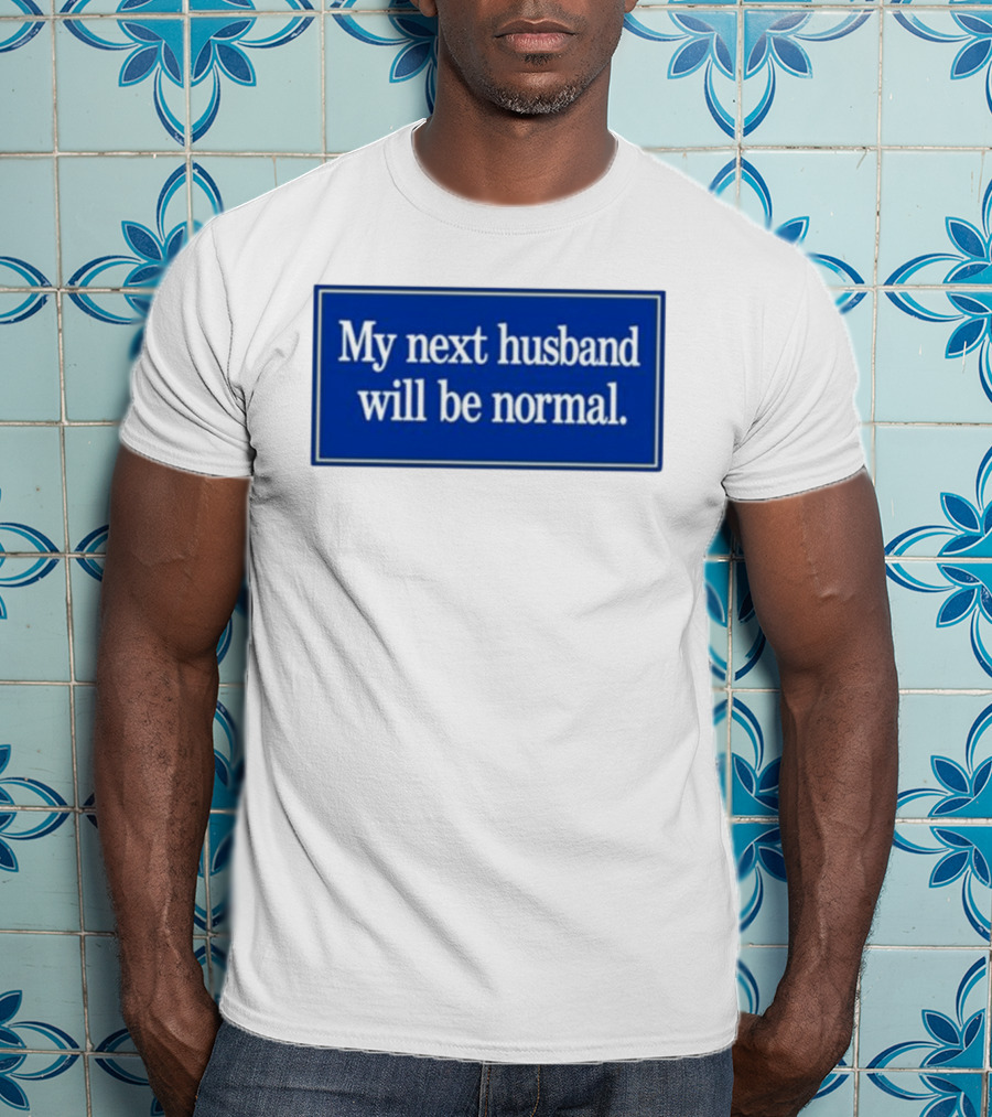 My Next Husband Will Be Normal White Text Blue T-Shirt