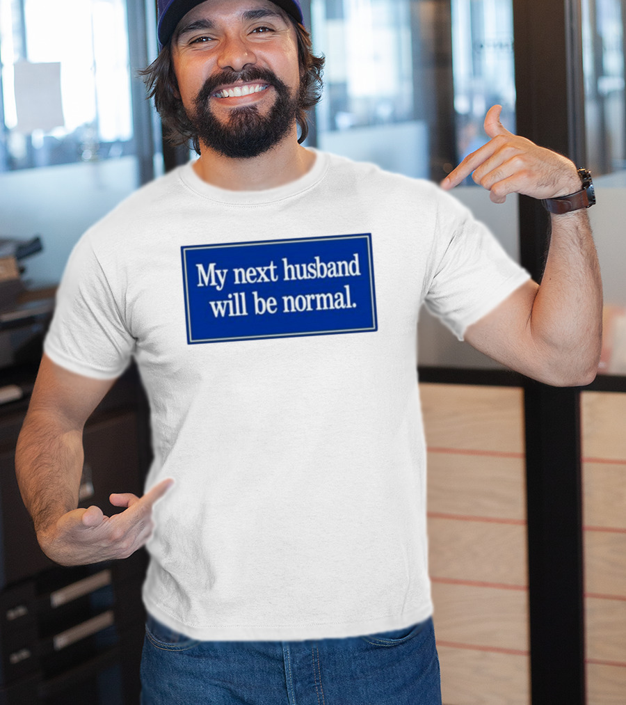 My Next Husband Will Be Normal White Text Blue T-Shirt