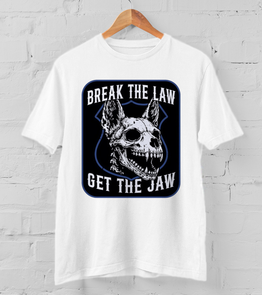 Break The Law Get The Jaw Skull Dog Police T-Shirt