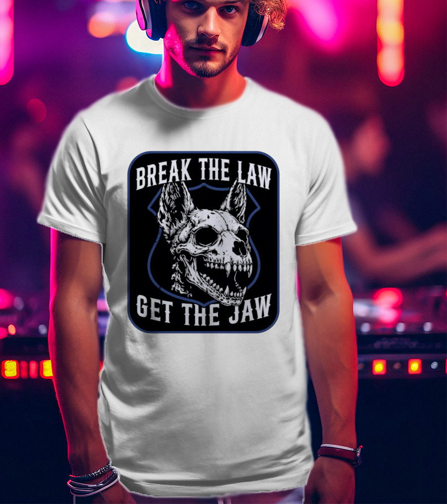 Break The Law Get The Jaw Skull Dog Police T-Shirt