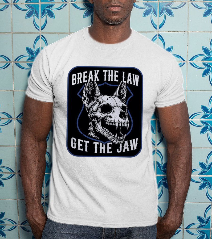 Break The Law Get The Jaw Skull Dog Police T-Shirt
