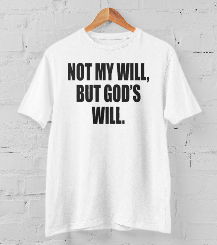 Not My Will But God's Will Christian Faith Message T-Shirt
