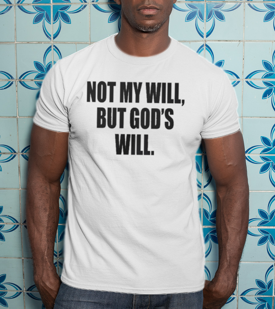 Not My Will But God's Will Christian Faith Message T-Shirt
