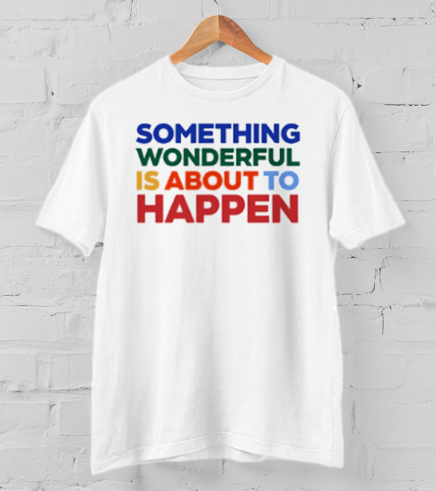 Something Wonderful Is About To Happen Bold Color Lettering T-Shirt
