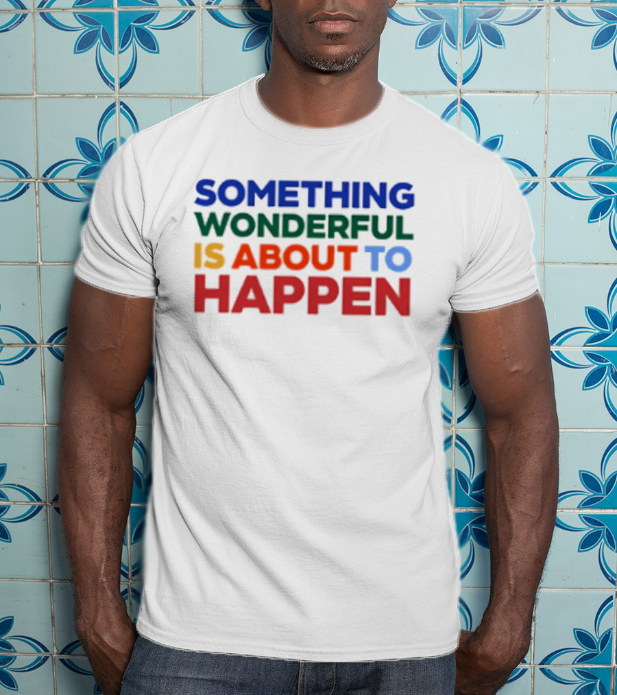 Something Wonderful Is About To Happen Bold Color Lettering T-Shirt