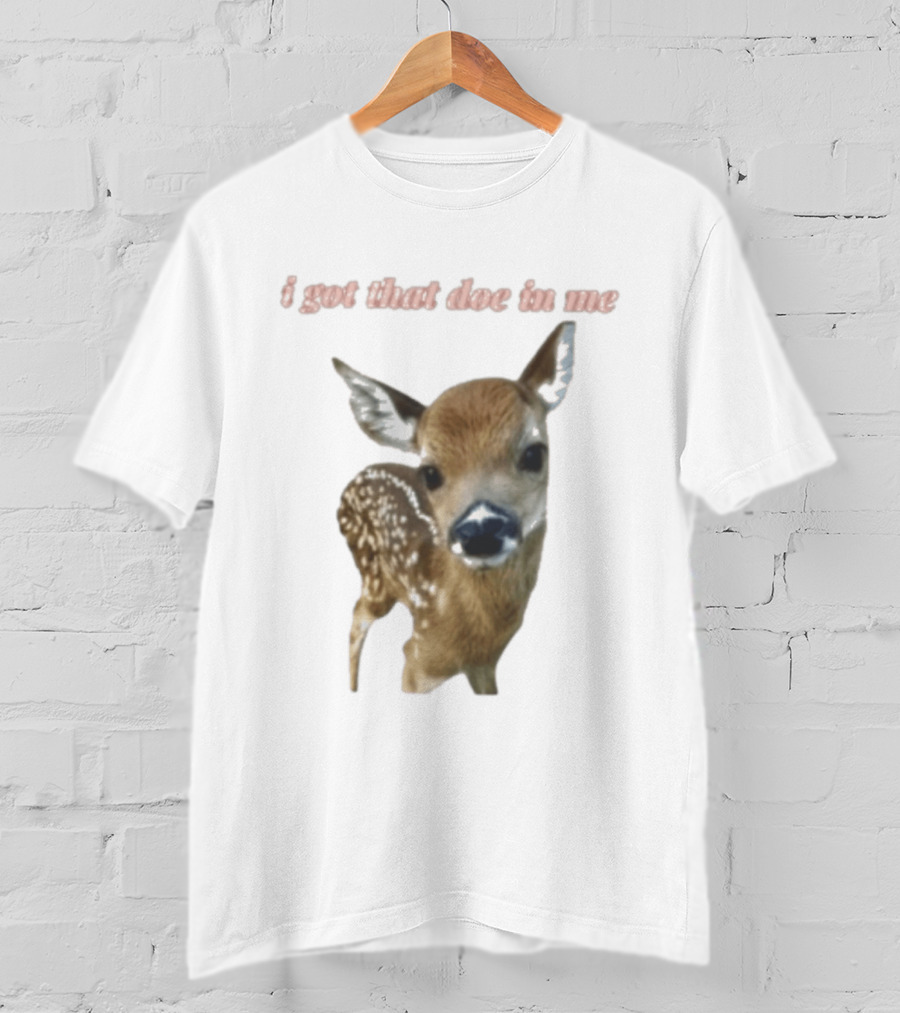 I Got That Doe In Me Deer T-Shirt