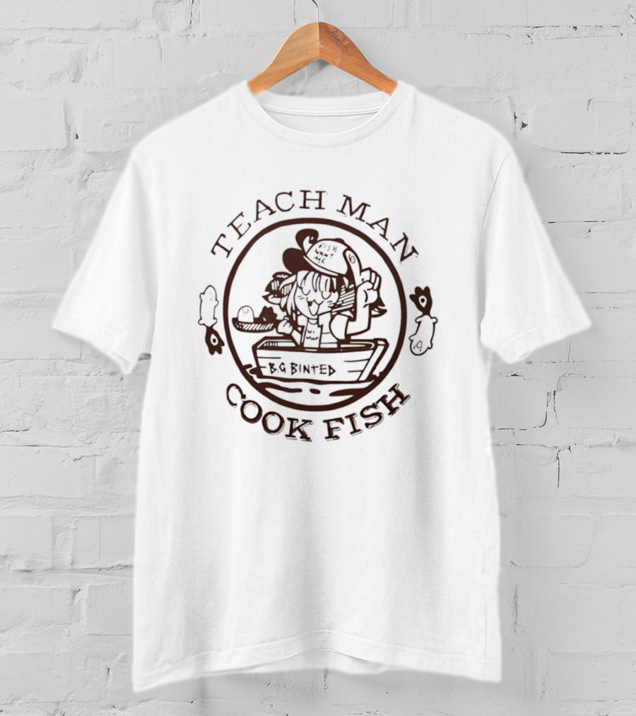 Teach Man Cook Fish BG Binted Meme Fishing Humor T-Shirt