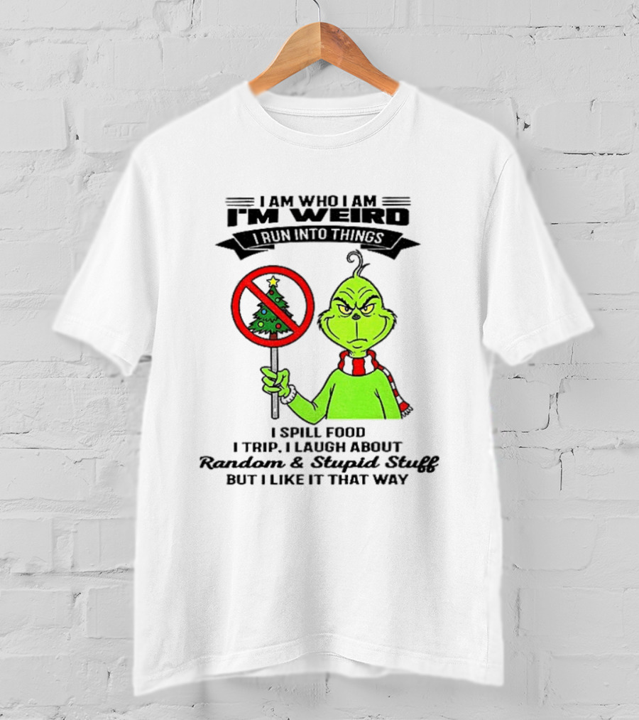 I Am Who I Am I'm Weird Grinch I Spill Food I Trip I Laugh About Random Stupid Stuff Christmas T-Shirt