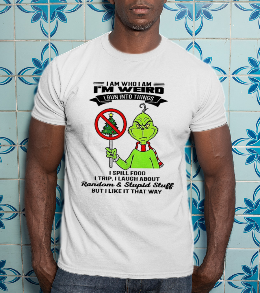 I Am Who I Am I'm Weird Grinch I Spill Food I Trip I Laugh About Random Stupid Stuff Christmas T-Shirt