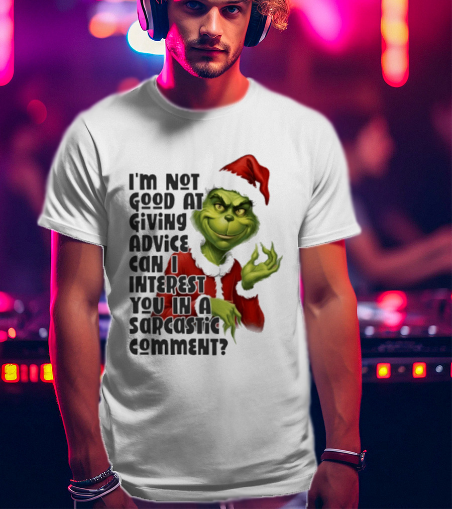 Grinch Santa I'm Not Good At Giving Advice Can I Interest You In A Sarcastic Comment T-Shirt