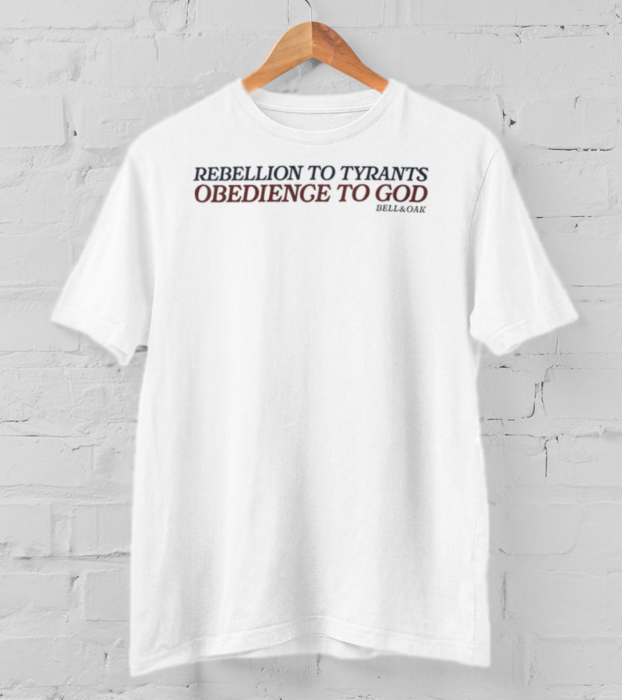 Rebellion To Tyrants Obedience To God Bell And Oak T-Shirt