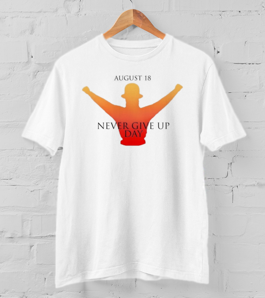 August 18 Never Give Up Day T-Shirt