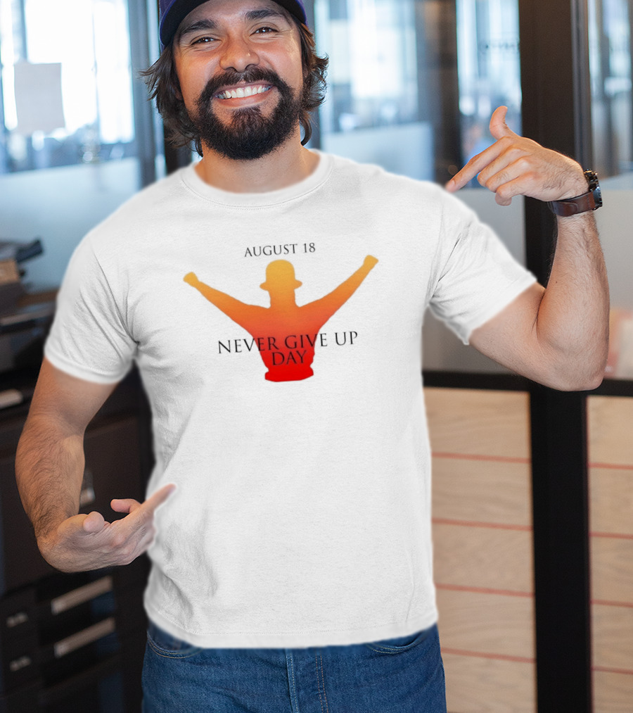 August 18 Never Give Up Day T-Shirt