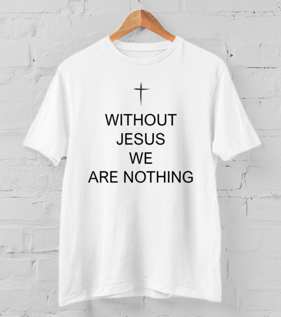 Without Jesus We Are Nothing Cross Symbol Christian Faith T-Shirt