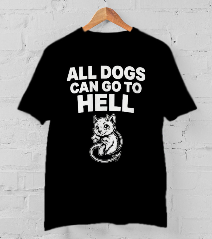 All Dogs Can Go To Hell Devil Dog Sarcastic Pet Humor T-Shirt