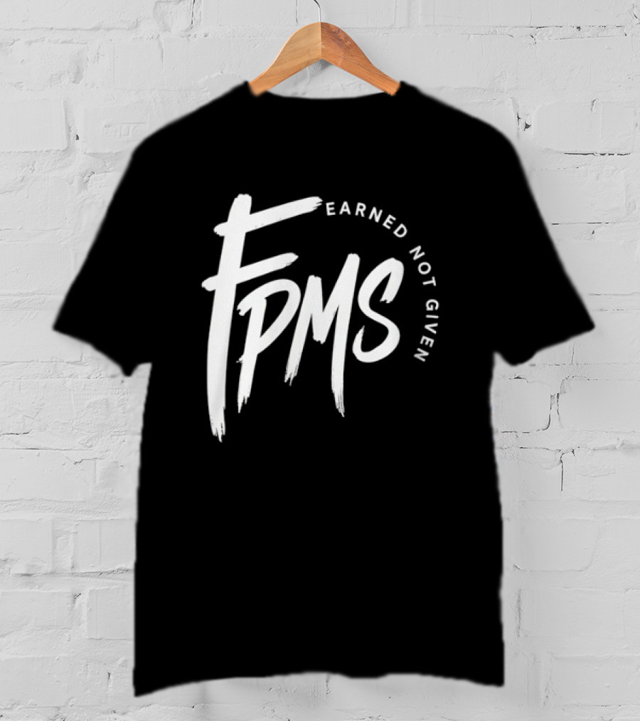 FPMS Earned Not Given Motivational Inspirational T-Shirt