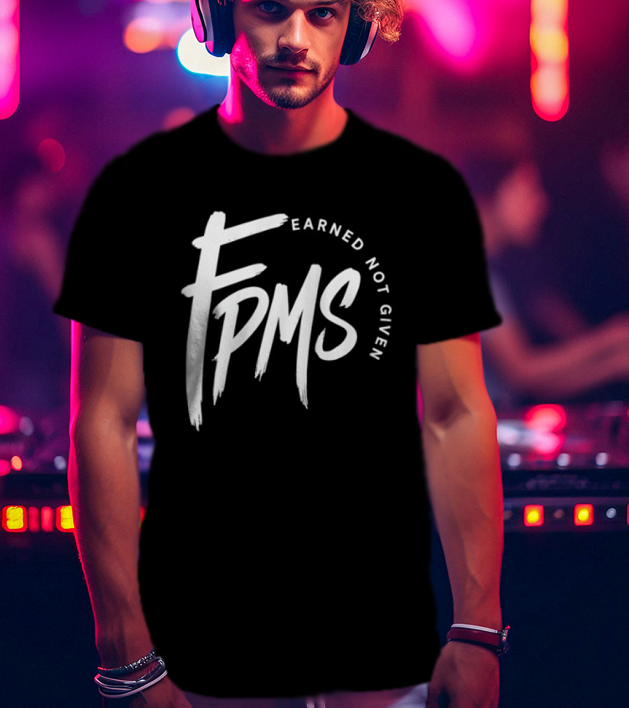 FPMS Earned Not Given Motivational Inspirational T-Shirt