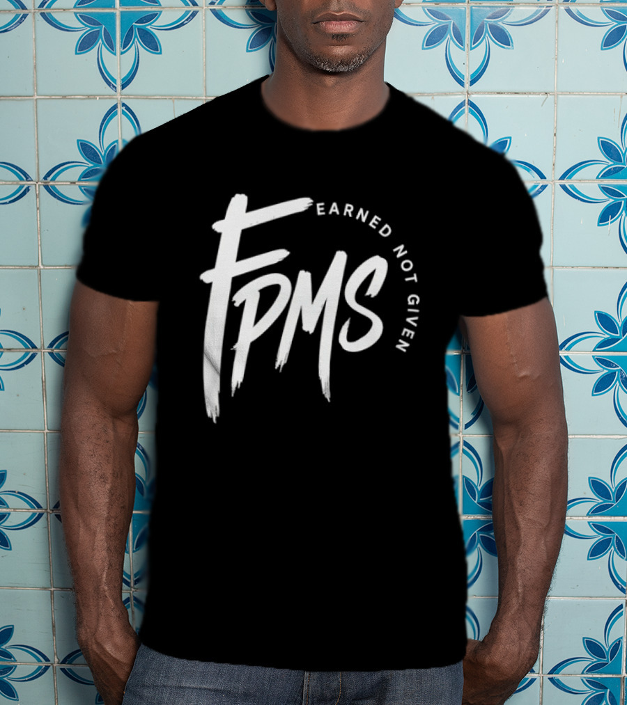 FPMS Earned Not Given Motivational Inspirational T-Shirt