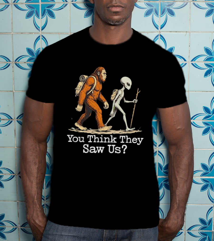 Bigfoot And Alien Hiking Adventure You Think They Saw Us T-Shirt