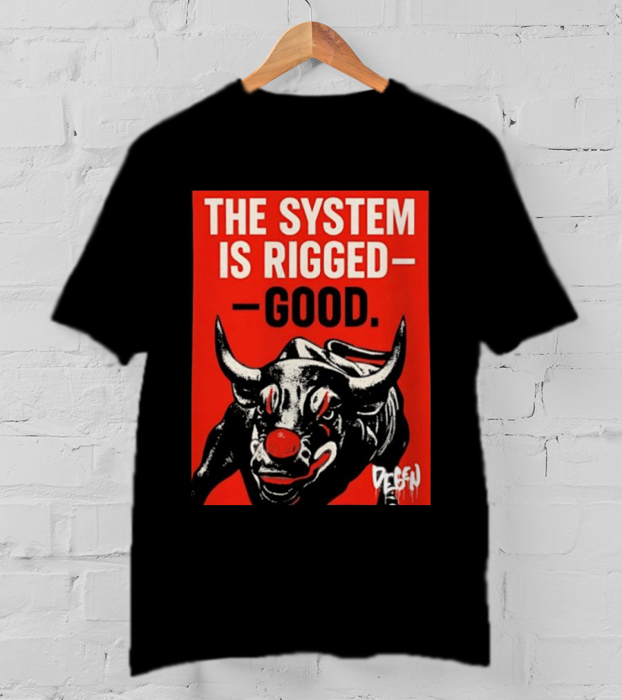 The System Is Rigged Good Bull Art DEGEN T-Shirt