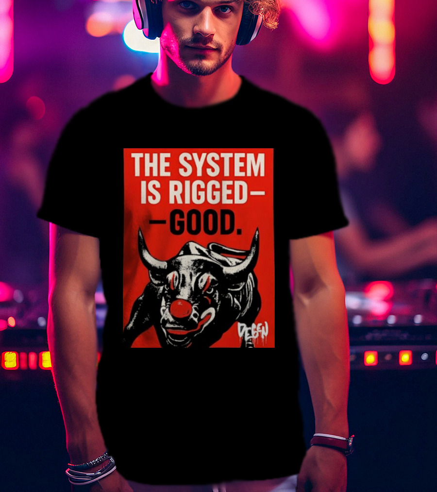 The System Is Rigged Good Bull Art DEGEN T-Shirt