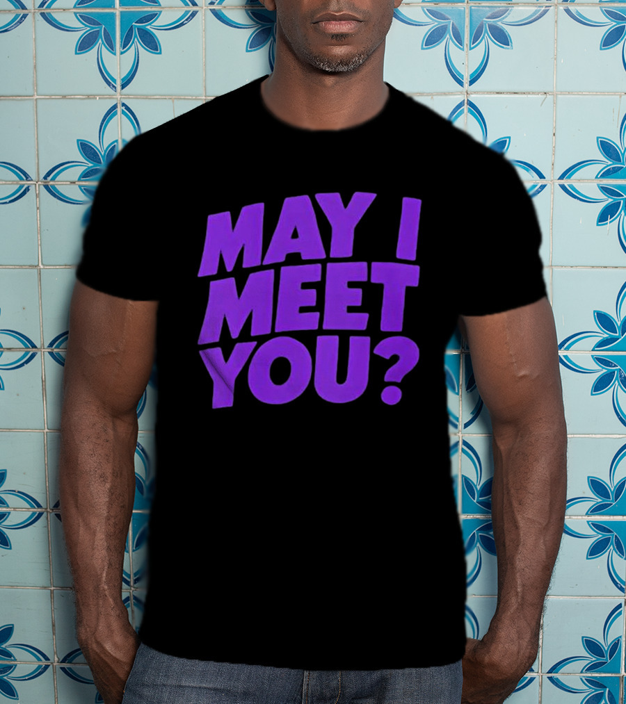 May I Meet You Question T-Shirt