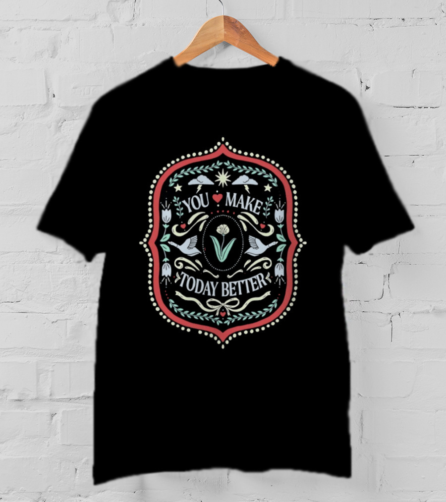 You Make Today Better Heart Floral Folk Birds Positive Message T-Shirt