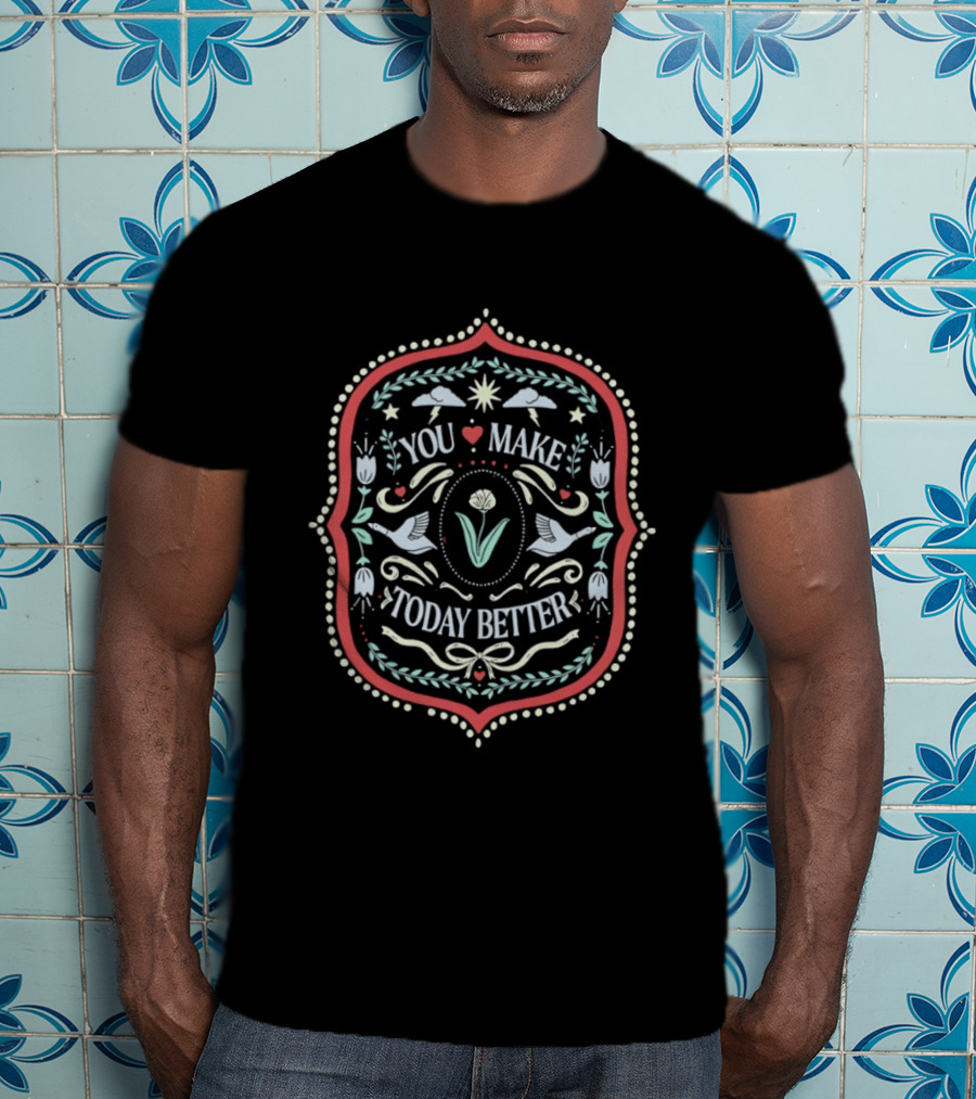 You Make Today Better Heart Floral Folk Birds Positive Message T-Shirt