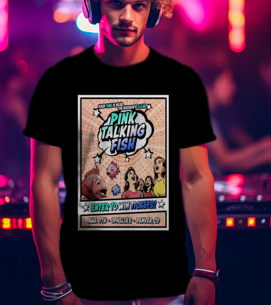 Pink Talking Fish Enter To Win Tickets Ophelia's Denver CO August 7 Your Time Is Near The Mission's Clear T-Shirt