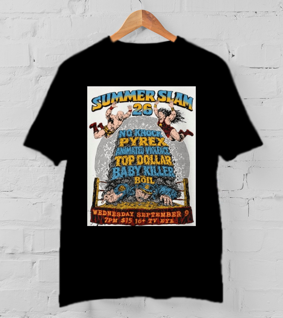 Summer Slam 26 No Knock Pyrex Animated Violence Top Dollar Baby Killer Wednesday September 9 7PM TV Eye T-Shirt
