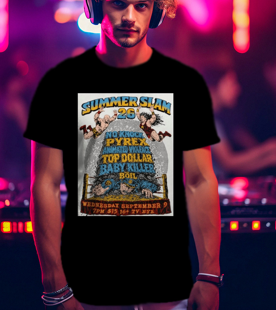Summer Slam 26 No Knock Pyrex Animated Violence Top Dollar Baby Killer Wednesday September 9 7PM TV Eye T-Shirt