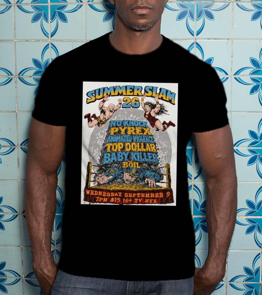 Summer Slam 26 No Knock Pyrex Animated Violence Top Dollar Baby Killer Wednesday September 9 7PM TV Eye T-Shirt