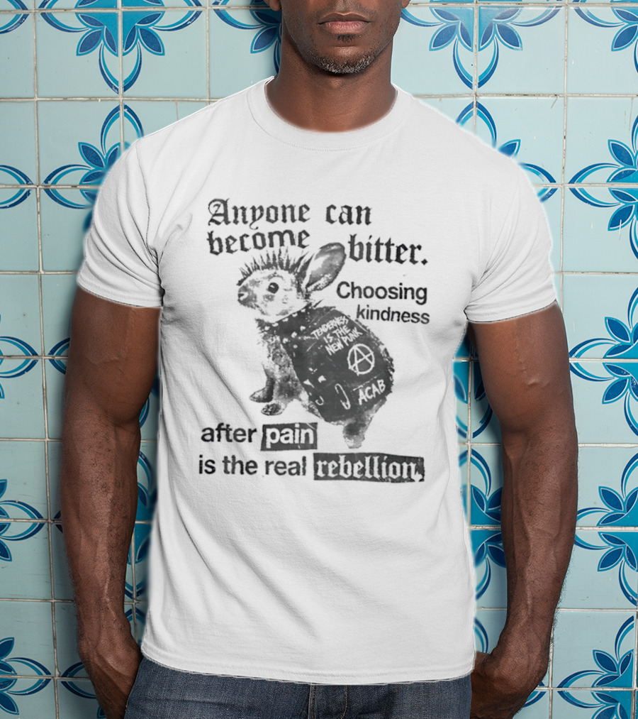 Anyone Can Become Bitter Choosing Kindness After Punk Is The Real Tenderness T-Shirt