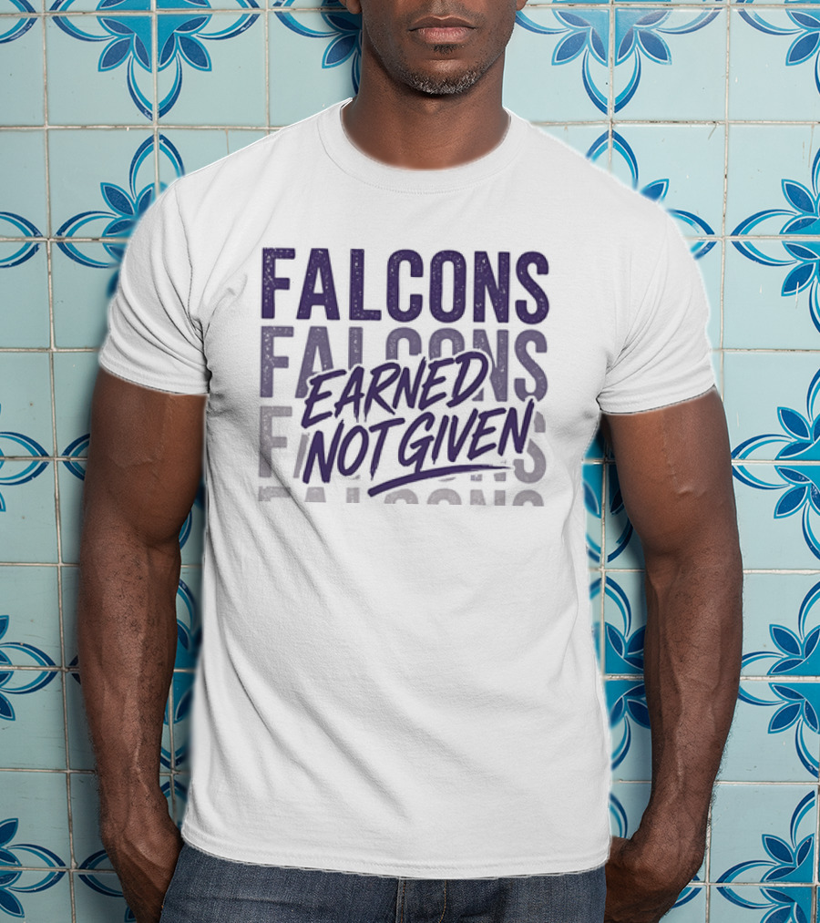 Falcons Earned Not Given Football Motivation T-Shirt