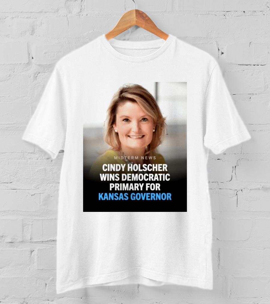 Midterm News Cindy Holscher Wins Democratic Primary For Kansas Governor T-Shirt