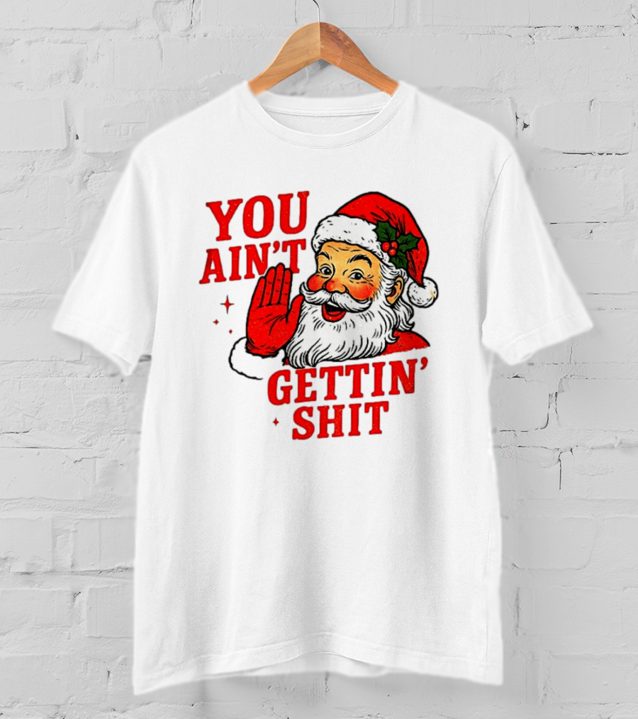 Classic Sarcastic Santa Christmas You Ain't Gettin' Shit Retro Holiday Humor Santa Claus T-Shirt