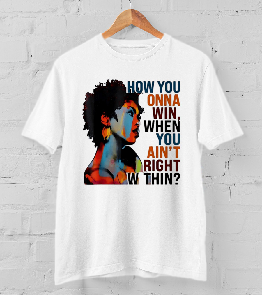 How You Gonna Win When You Ain't Right Within Afro Woman Colorful T-Shirt