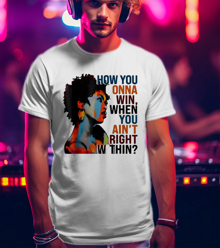 How You Gonna Win When You Ain't Right Within Afro Woman Colorful T-Shirt