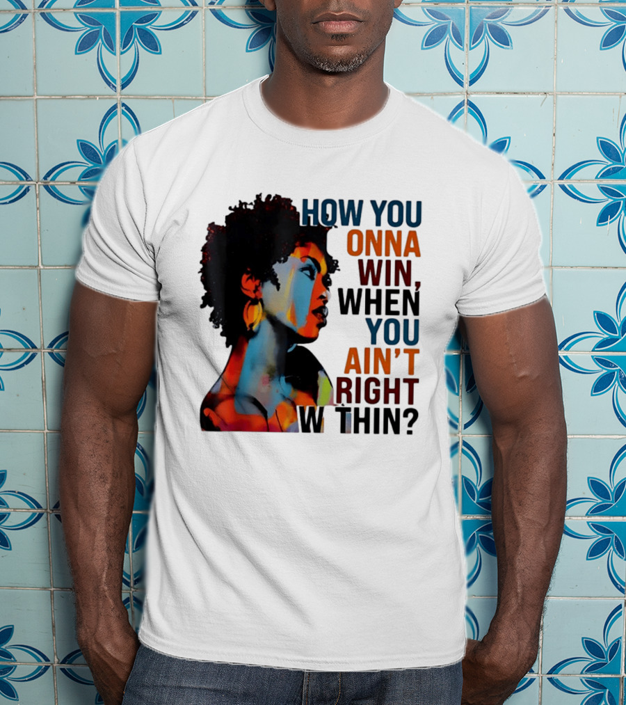 How You Gonna Win When You Ain't Right Within Afro Woman Colorful T-Shirt