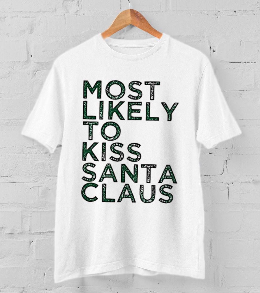 Most Likely To Kiss Santa Claus Christmas Humor T-Shirt