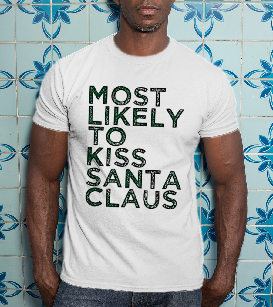 Most Likely To Kiss Santa Claus Christmas Humor T-Shirt