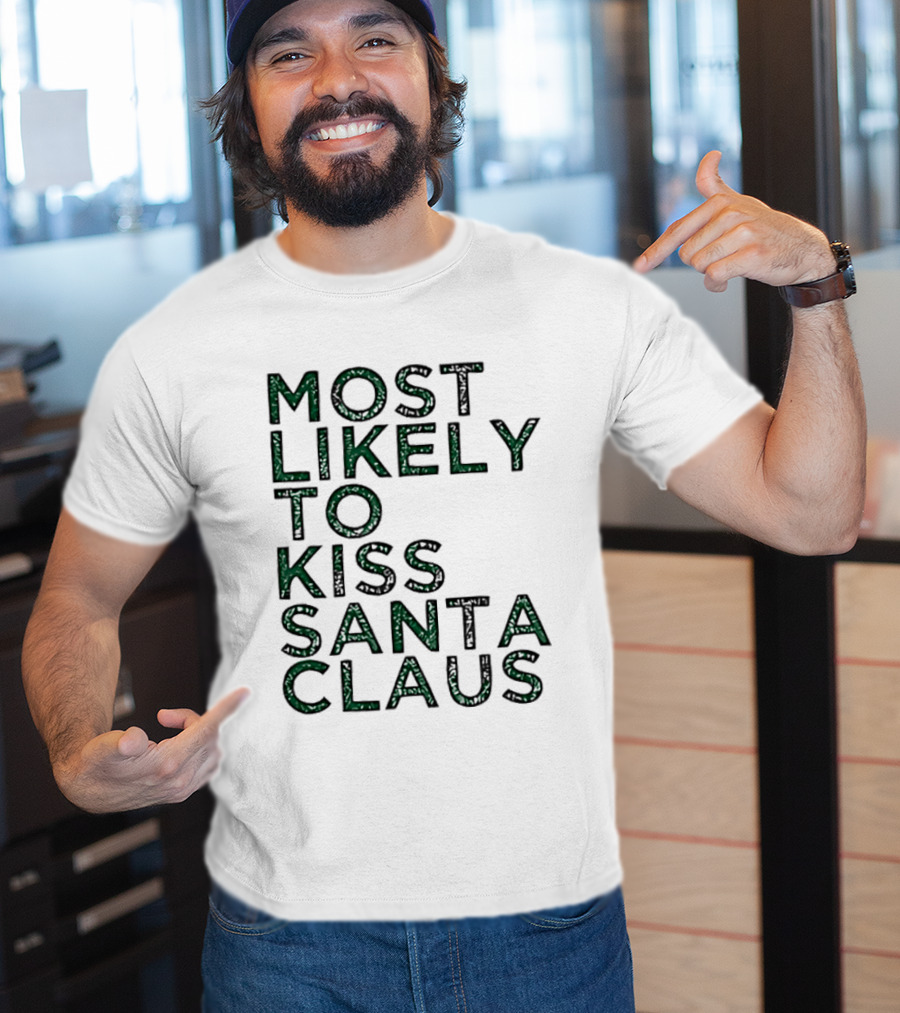 Most Likely To Kiss Santa Claus Christmas Humor T-Shirt